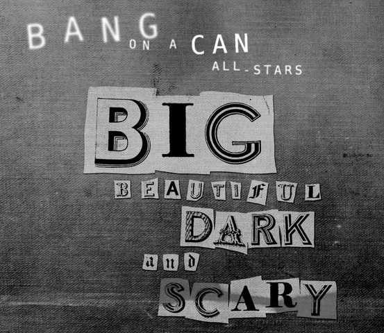 Bang on a Can All-Stars "Big Beautiful Dark and Scary"