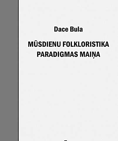 Dace Bula "Mūsdienu folkloristika. Paradigmas maiņa"
