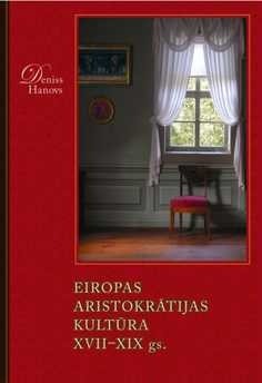 Deniss Hanovs "Eiropas aristokrātijas kultūra 17.–19. gadsimtā"