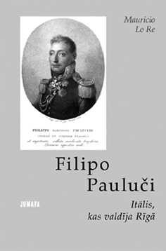 Mauricio Lo Re  "Filipo Pauluči. Itālis, kas valdīja Rīgā"