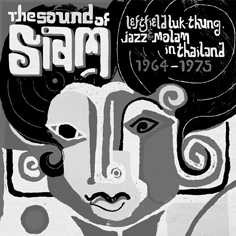 The Sound of Siam "Leftfield Luk Thung, Jazz and Molam from Thailand 1964-1975"