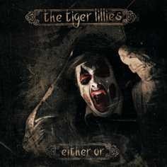 The Tiger Lillies “Either Or”